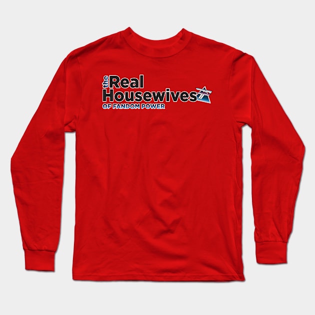 The Real Housewives of Fandom Power Long Sleeve T-Shirt by Fandom Power Podcast Merch Shop